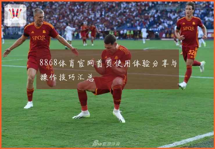 8868体育官网首页使用体验分享与操作技巧汇总