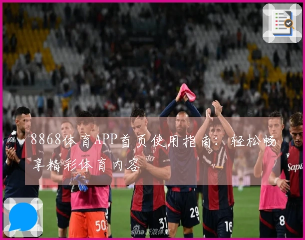 8868体育APP首页使用指南：轻松畅享精彩体育内容